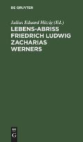 Lebens-Abriss Friedrich Ludwig Zacharias Werners: Beilage Zu Der Dritten Ausgabe Der S?hne Des Thal's. Von Der Herausgeber Von Hoffmanns Leben Und Nac
