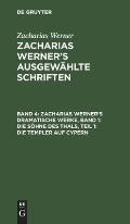 Zacharias Werner's Dramatische Werke, Band 1: Die S?hne Des Thals, Teil 1: Die Templer Auf Cypern