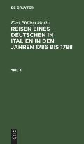 Karl Philipp Moritz: Reisen Eines Deutschen in Italien in Den Jahren 1786 Bis 1788. Teil 2