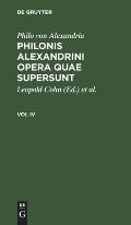 Philo Von Alexandria: Philonis Alexandrini Opera Quae Supersunt. Vol IV