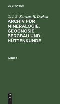 C. J. B. Karsten; H. Dechen: Archiv F?r Mineralogie, Geognosie, Bergbau Und H?ttenkunde. Band 2