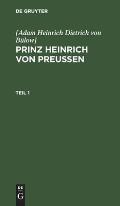 [Adam Heinrich Dietrich Von B?low]: Prinz Heinrich Von Preussen. Teil 1