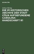 Die Im Historischen Archive Der Stadt C?ln Aufgefundene Carolina-Handschrift R1: Ein Beitrag Zur Carolineischen Quellenforschung