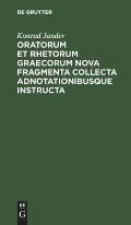 Oratorum Et Rhetorum Graecorum Nova Fragmenta Collecta Adnotationibusque Instructa: Dissertatio Inauguralis