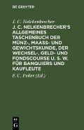 J. C. Nelkenbrecher's Allgemeines Taschenbuch Der M?nz-, Maa?- Und Gewichtskunde, Der Wechsel-, Geld- Und Fondscourse U. S. W. F?r Banquiers Und Kaufl