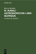 M. Manili Astronomicon Libri Quinque: Accedit Index Et Diagrammata Astrologica