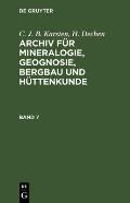 C. J. B. Karsten; H. Dechen: Archiv F?r Mineralogie, Geognosie, Bergbau Und H?ttenkunde. Band 7