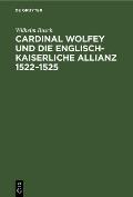 Cardinal Wolfey Und Die Englisch-Kaiserliche Allianz 1522-1525