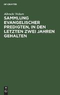 Sammlung Evangelischer Predigten, in Den Letzten Zwei Jahren Gehalten