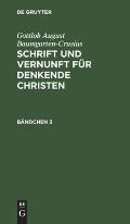 Gottlob August Baumgarten-Crusius: Schrift Und Vernunft F?r Denkende Christen. B?ndchen 3