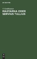 Mastarna Oder Servius Tullius: Mit Einer Einleitung ?ber Die Ausdehnung Des Etruskerreiches