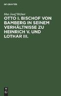 Otto I. Bischof Von Bamberg in Seinem Verh?ltnisse Zu Heinrich V. Und Lothar III.: Dissertation