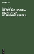 Ueber Die Notitia Dignitatum Utriusque Imperii: Eine Abhandlung Zur Litteraturgeschichte Und Kritik