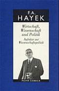 Friedrich A. Von Hayek: Gesammelte Schriften in Deutscher Sprache: Abt. a Band 6: Wirtschaft, Wissenschaft Und Politik. Aufsatze Zur Wirtschaf