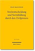 Streitentscheidung Und Normbildung Durch Den Zivilprozess: Eine Rechtsvergleichende Untersuchung Zum Deutschen, Englischen Und Us-Amerikanischen Recht