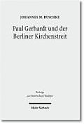 Paul Gerhardt Und Der Berliner Kirchenstreit: Eine Untersuchung Der Konfessionellen Auseinandersetzungen Uber Die Kurfurstlich Verordnete 'Mutua Toler