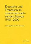 Deutsche Und Franzosen Im Zusammenwachsenden Europa 1945 - 2000: Kolloquium Des Frankreich-Zentrums Der Albert-Ludwig-Universitat Freiburg, Des Instit