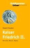 Kaiser Friedrich II. (1194-1250): Herrscher, Mensch, Mythos