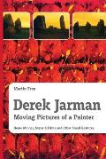 Derek Jarman - Moving Pictures of a Painter: Home Movies, Super 8 Films and Other Small Gestures