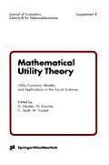 Mathematical Utility Theory: Utility Functions, Models, and Applicaitons in the Social Sciences