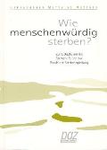 Wie Menschenwurdig Sterben?: Zur Debatte Um Die Sterbehilfe Und Zur Praxis Der Sterbebegleitung