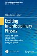 Exciting Interdisciplinary Physics: Quarks and Gluons / Atomic Nuclei / Relativity and Cosmology / Biological Systems