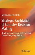 Strategic Facilitation of Complex Decision-Making: How Process and Context Matter in Global Climate Change Negotiations