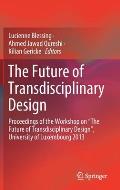 The Future of Transdisciplinary Design: Proceedings of the Workshop on The Future of Transdisciplinary Design, University of Luxembourg 2013