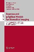 Bayesian and Graphical Models for Biomedical Imaging: First International Workshop, Bambi 2014, Cambridge, Ma, Usa, September 18, 2014, Revised Select
