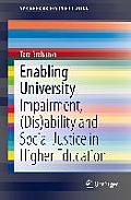 Enabling University: Impairment, (Dis)Ability and Social Justice in Higher Education