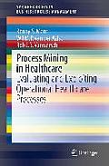 Process Mining in Healthcare: Evaluating and Exploiting Operational Healthcare Processes