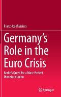 Germany's Role in the Euro Crisis: Berlin's Quest for a More Perfect Monetary Union