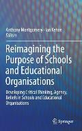Reimagining the Purpose of Schools and Educational Organisations: Developing Critical Thinking, Agency, Beliefs in Schools and Educational Organisatio