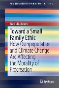 Toward a Small Family Ethic: How Overpopulation and Climate Change Are Affecting the Morality of Procreation