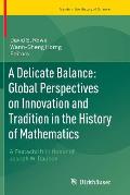 A Delicate Balance: Global Perspectives on Innovation and Tradition in the History of Mathematics: A Festschrift in Honor of Joseph W. Dauben