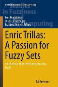 Enric Trillas: A Passion for Fuzzy Sets: A Collection of Recent Works on Fuzzy Logic
