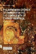 The Armenian Church of Famagusta and the Complexity of Cypriot Heritage: Prayers Long Silent