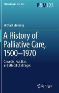 A History of Palliative Care, 1500-1970: Concepts, Practices, and Ethical Challenges