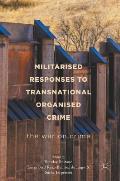Militarised Responses to Transnational Organised Crime: The War on Crime