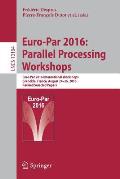 Euro-Par 2016: Parallel Processing Workshops: Euro-Par 2016 International Workshops, Grenoble, France, August 24-26, 2016, Revised Selected Papers