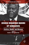 Joshua Mqabuko Nkomo of Zimbabwe: Politics, Power, and Memory