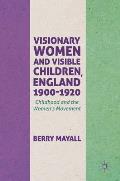 Visionary Women and Visible Children, England 1900-1920: Childhood and the Women's Movement