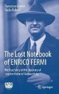 The Lost Notebook of Enrico Fermi: The True Story of the Discovery of Neutron-Induced Radioactivity