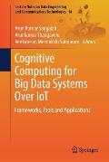 Cognitive Computing for Big Data Systems Over Iot: Frameworks, Tools and Applications