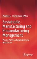Sustainable Manufacturing and Remanufacturing Management: Process Planning, Optimization and Applications