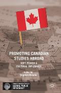 Promoting Canadian Studies Abroad: Soft Power and Cultural Diplomacy