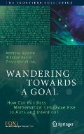 Wandering Towards a Goal: How Can Mindless Mathematical Laws Give Rise to Aims and Intention?
