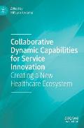 Collaborative Dynamic Capabilities for Service Innovation: Creating a New Healthcare Ecosystem