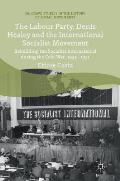 The Labour Party, Denis Healey and the International Socialist Movement: Rebuilding the Socialist International During the Cold War, 1945-1951