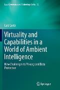 Virtuality and Capabilities in a World of Ambient Intelligence: New Challenges to Privacy and Data Protection